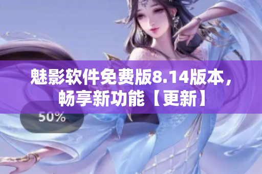 魅影軟件免費(fèi)版8.14版本，暢享新功能【更新】