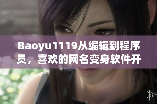 Baoyu1119從編輯到程序員，喜歡的網(wǎng)名變身軟件開發(fā)新秀