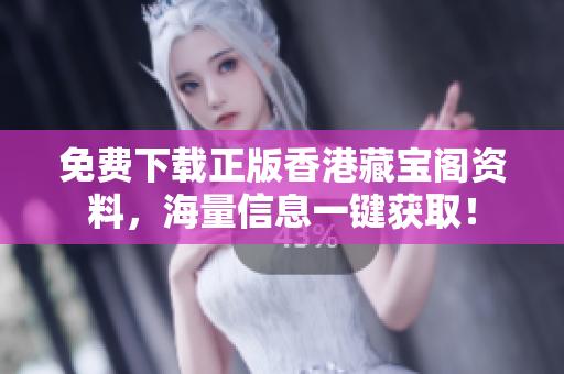 免費下載正版香港藏寶閣資料，海量信息一鍵獲取！