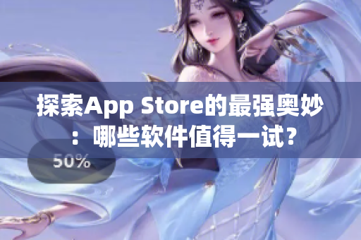 探索App Store的最強奧妙：哪些軟件值得一試？