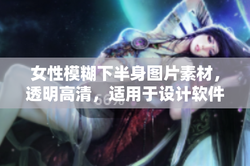 女性模糊下半身圖片素材，透明高清，適用于設(shè)計(jì)軟件編輯