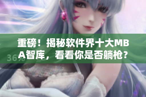 重磅！揭秘軟件界十大MBA智庫，看看你是否躺槍？