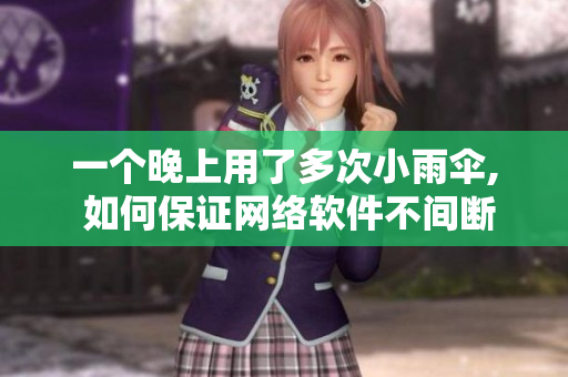 一個晚上用了多次小雨傘, 如何保證網絡軟件不間斷？