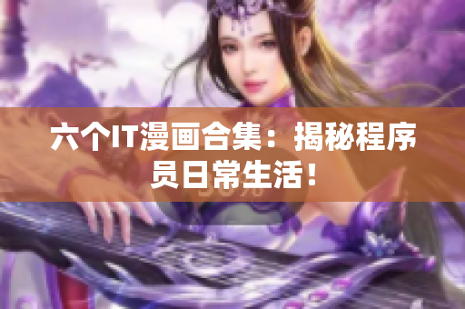 六個(gè)IT漫畫(huà)合集：揭秘程序員日常生活！