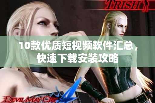 10款優(yōu)質(zhì)短視頻軟件匯總，快速下載安裝攻略