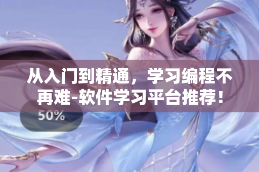 從入門到精通，學(xué)習(xí)編程不再難-軟件學(xué)習(xí)平臺(tái)推薦！