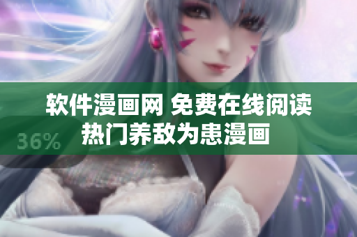 軟件漫畫網(wǎng) 免費在線閱讀熱門養(yǎng)敵為患漫畫 