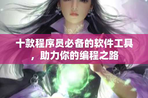 十款程序員必備的軟件工具，助力你的編程之路