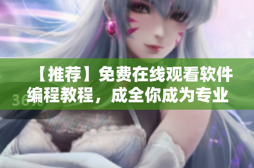 【推薦】免費(fèi)在線觀看軟件編程教程，成全你成為專業(yè)軟件開發(fā)者