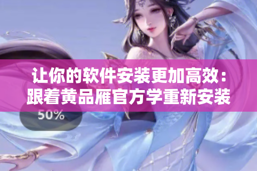 讓你的軟件安裝更加高效：跟著黃品雁官方學(xué)重新安裝！