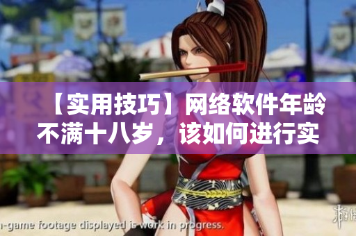 【實用技巧】網(wǎng)絡(luò)軟件年齡不滿十八歲，該如何進(jìn)行實名認(rèn)證？
