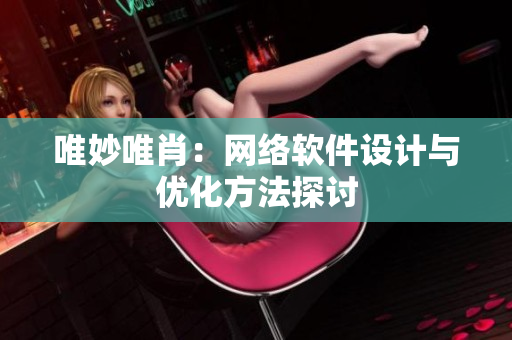唯妙唯肖：網(wǎng)絡(luò)軟件設(shè)計與優(yōu)化方法探討
