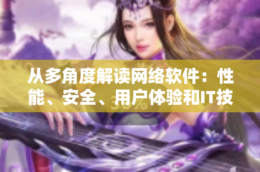 從多角度解讀網(wǎng)絡(luò)軟件：性能、安全、用戶體驗和IT技術(shù)