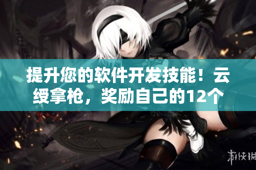 提升您的軟件開(kāi)發(fā)技能！云綬拿槍，獎(jiǎng)勵(lì)自己的12個(gè)核心圖解