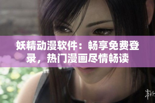 妖精動(dòng)漫軟件：暢享免費(fèi)登錄，熱門漫畫盡情暢讀