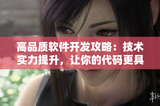 高品質(zhì)軟件開(kāi)發(fā)攻略：技術(shù)實(shí)力提升，讓你的代碼更具成色