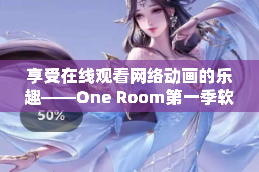 享受在線觀看網(wǎng)絡(luò)動畫的樂趣——One Room第一季軟件應(yīng)用推薦