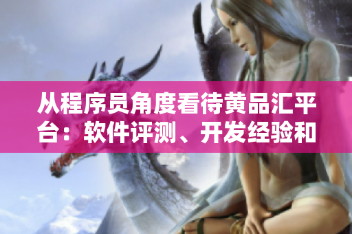 從程序員角度看待黃品匯平臺：軟件評測、開發(fā)經(jīng)驗和技巧分享