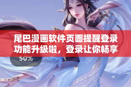 尾巴漫畫軟件頁面提醒登錄功能升級啦，登錄讓你暢享更多精彩內(nèi)容