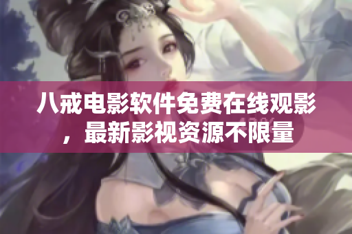 八戒電影軟件免費(fèi)在線觀影，最新影視資源不限量
