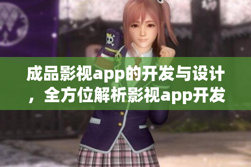 成品影視app的開發(fā)與設(shè)計，全方位解析影視app開發(fā)流程。