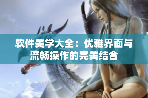 軟件美學(xué)大全：優(yōu)雅界面與流暢操作的完美結(jié)合