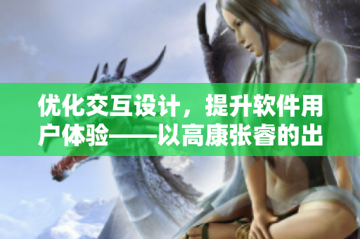 優(yōu)化交互設(shè)計，提升軟件用戶體驗——以高康張睿的出租房為例