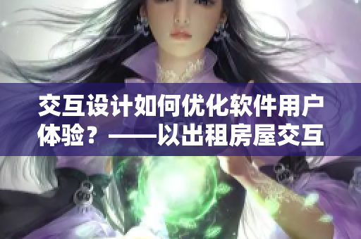 交互設(shè)計如何優(yōu)化軟件用戶體驗？——以出租房屋交互為例