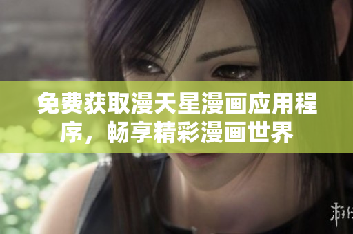 免費(fèi)獲取漫天星漫畫應(yīng)用程序，暢享精彩漫畫世界