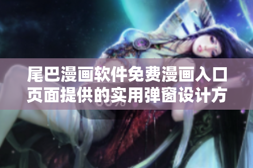 尾巴漫畫(huà)軟件免費(fèi)漫畫(huà)入口頁(yè)面提供的實(shí)用彈窗設(shè)計(jì)方案