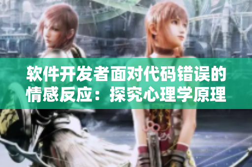 軟件開發(fā)者面對代碼錯誤的情感反應(yīng)：探究心理學(xué)原理