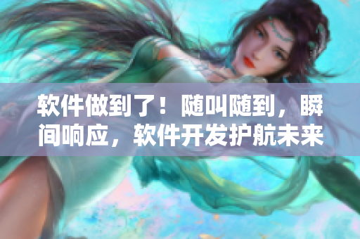 軟件做到了！隨叫隨到，瞬間響應，軟件開發(fā)護航未來教育