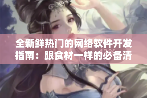 全新鮮熱門的網(wǎng)絡(luò)軟件開發(fā)指南：跟食材一樣的必備清單！