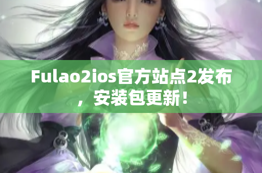 Fulao2ios官方站點(diǎn)2發(fā)布，安裝包更新！