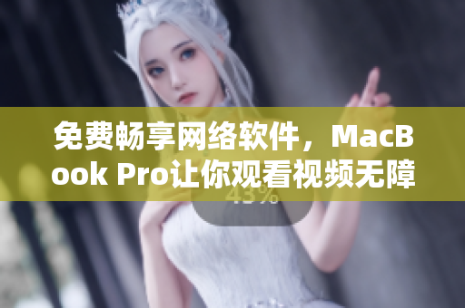 免費(fèi)暢享網(wǎng)絡(luò)軟件，MacBook Pro讓你觀看視頻無障礙