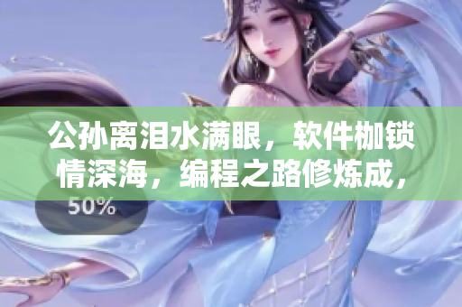 公孫離淚水滿眼，軟件枷鎖情深海，編程之路修煉成，紅顏笑看鐵球開。