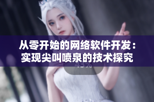 從零開始的網(wǎng)絡(luò)軟件開發(fā)：實(shí)現(xiàn)尖叫噴泉的技術(shù)探究