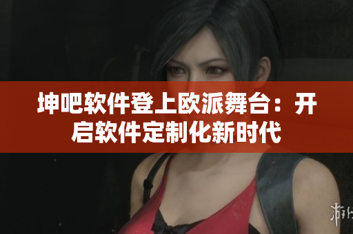 坤吧軟件登上歐派舞臺(tái)：開啟軟件定制化新時(shí)代