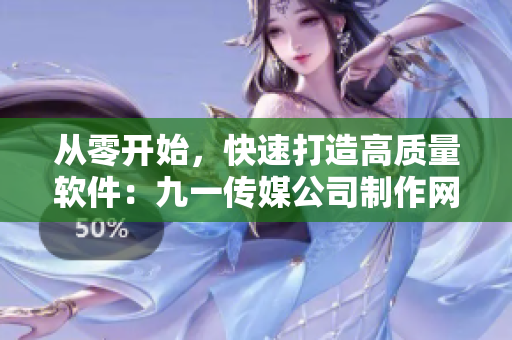 從零開始，快速打造高質(zhì)量軟件：九一傳媒公司制作網(wǎng)站實(shí)錄