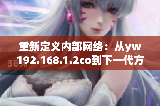 重新定義內部網絡：從yw192.168.1.2co到下一代方案的完美過渡