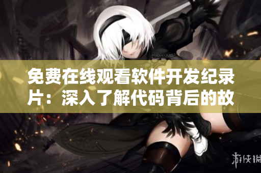 免費(fèi)在線觀看軟件開發(fā)紀(jì)錄片：深入了解代碼背后的故事