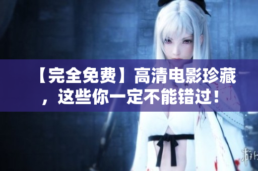 【完全免費(fèi)】高清電影珍藏，這些你一定不能錯(cuò)過(guò)！