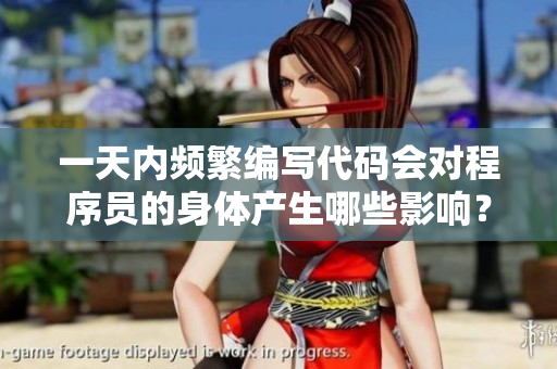一天內(nèi)頻繁編寫(xiě)代碼會(huì)對(duì)程序員的身體產(chǎn)生哪些影響？