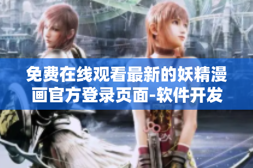 免費(fèi)在線(xiàn)觀看最新的妖精漫畫(huà)官方登錄頁(yè)面-軟件開(kāi)發(fā)者的必備資源