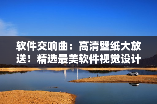 軟件交響曲：高清壁紙大放送！精選最美軟件視覺設計！