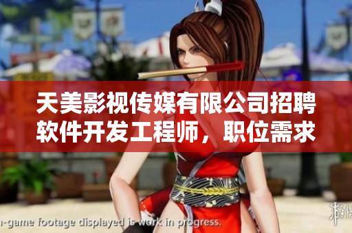 天美影視傳媒有限公司招聘軟件開發(fā)工程師，職位需求與崗位要求詳解