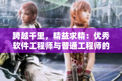 跨越千里，精益求精：優(yōu)秀軟件工程師與普通工程師的分水嶺