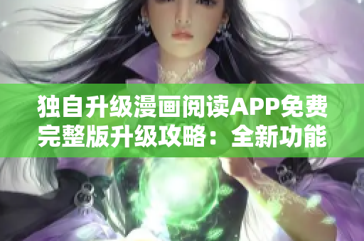 獨(dú)自升級(jí)漫畫(huà)閱讀APP免費(fèi)完整版升級(jí)攻略：全新功能一網(wǎng)打盡