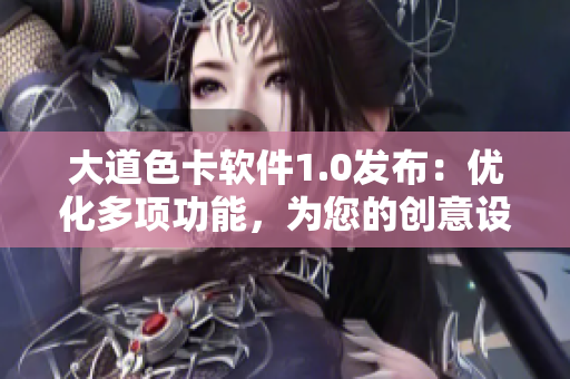 大道色卡軟件1.0發(fā)布：優(yōu)化多項(xiàng)功能，為您的創(chuàng)意設(shè)計(jì)量身定制！