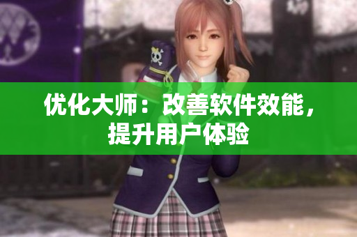 優(yōu)化大師：改善軟件效能，提升用戶(hù)體驗(yàn)